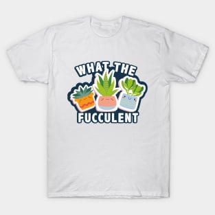 What The Fucculent funny sticker T-Shirt